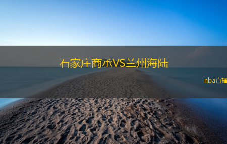 石家庄商承VS兰州海陆
