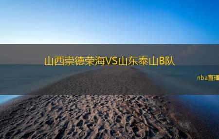 山西崇德荣海VS山东泰山B队